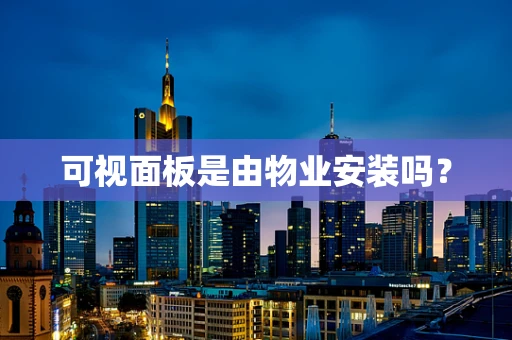 可视面板是由物业安装吗？