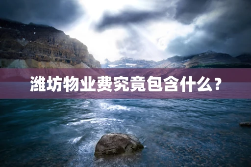 潍坊物业费究竟包含什么？