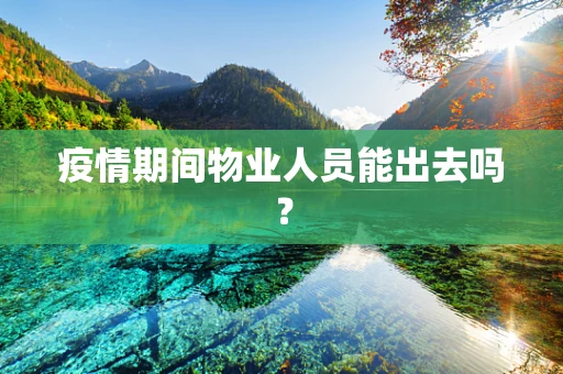 疫情期间物业人员能出去吗？