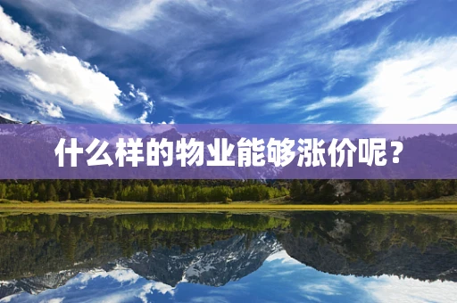 什么样的物业能够涨价呢？