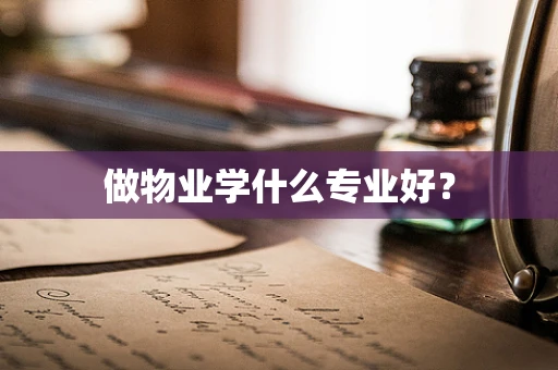 做物业学什么专业好？