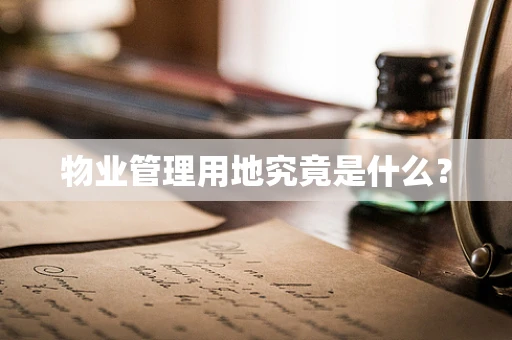 物业管理用地究竟是什么？
