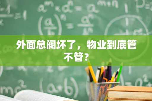 外面总阀坏了，物业到底管不管？