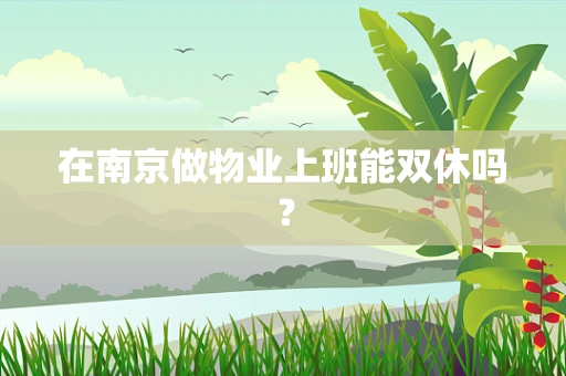 在南京做物业上班能双休吗？