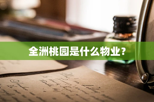 全洲桃园是什么物业？