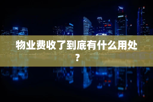 物业费收了到底有什么用处？
