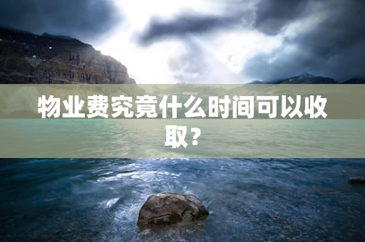 物业费究竟什么时间可以收取？