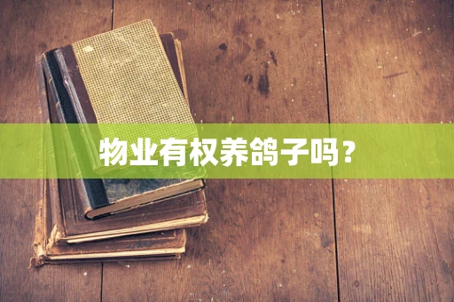 物业有权养鸽子吗？