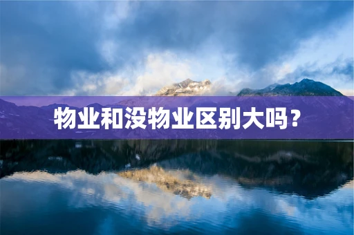 物业和没物业区别大吗？