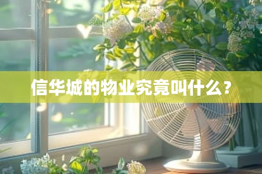 信华城的物业究竟叫什么？