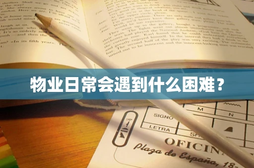 物业日常会遇到什么困难？