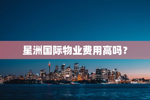 星洲国际物业费用高吗？