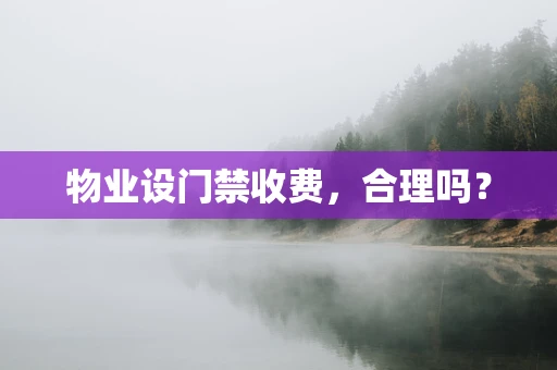 物业设门禁收费，合理吗？