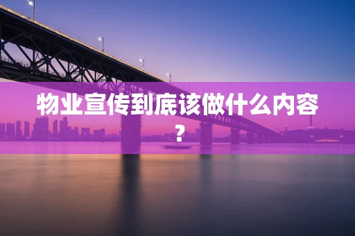物业宣传到底该做什么内容？
