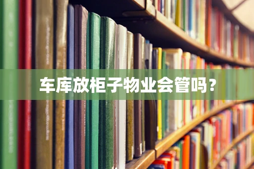 车库放柜子物业会管吗？