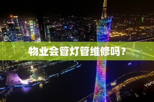 物业会管灯管维修吗？