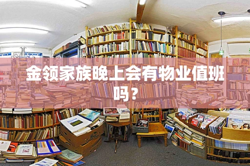 金领家族晚上会有物业值班吗？