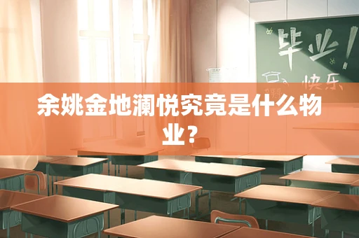 余姚金地澜悦究竟是什么物业？
