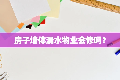 房子墙体漏水物业会修吗？