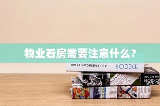 物业看房需要注意什么？