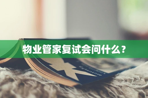 物业管家复试会问什么？