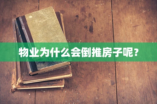 物业为什么会倒推房子呢？