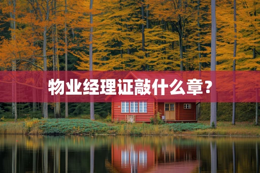 物业经理证敲什么章？