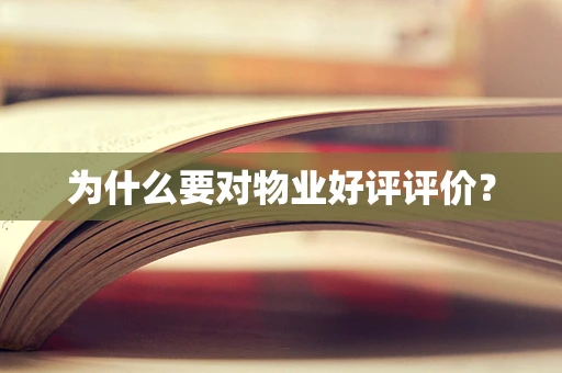 为什么要对物业好评评价？
