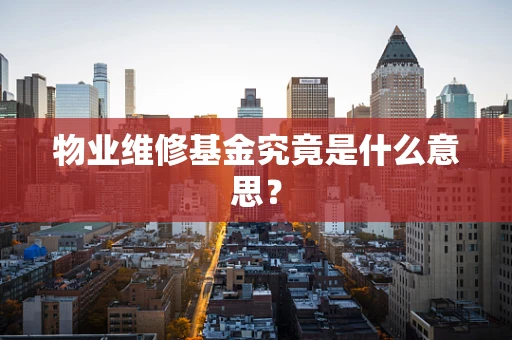 物业维修基金究竟是什么意思？