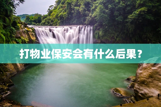 打物业保安会有什么后果？