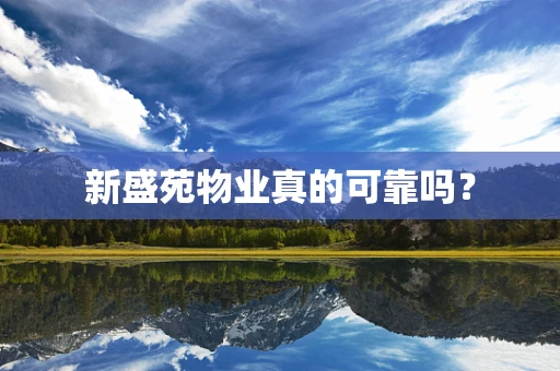新盛苑物业真的可靠吗？