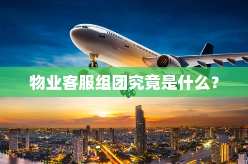 物业客服组团究竟是什么？
