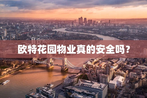 欧特花园物业真的安全吗？