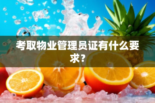 考取物业管理员证有什么要求？