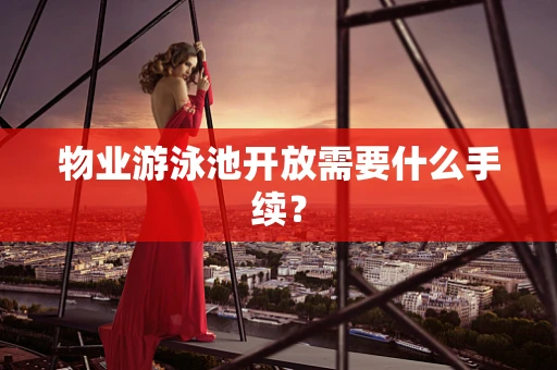 物业游泳池开放需要什么手续？