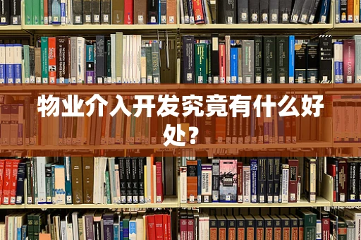 物业介入开发究竟有什么好处？