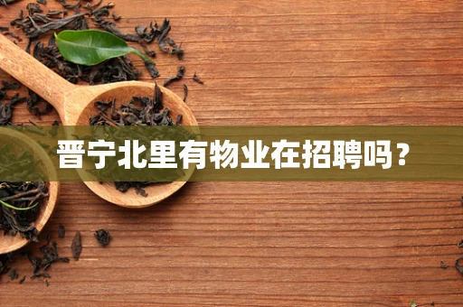 晋宁北里有物业在招聘吗？