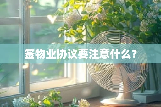 签物业协议要注意什么？
