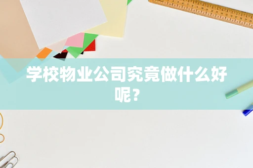 学校物业公司究竟做什么好呢？