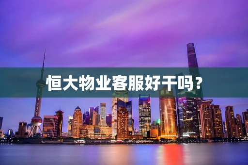 恒大物业客服好干吗？