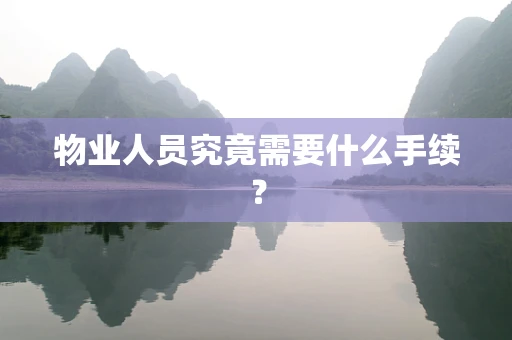 物业人员究竟需要什么手续？