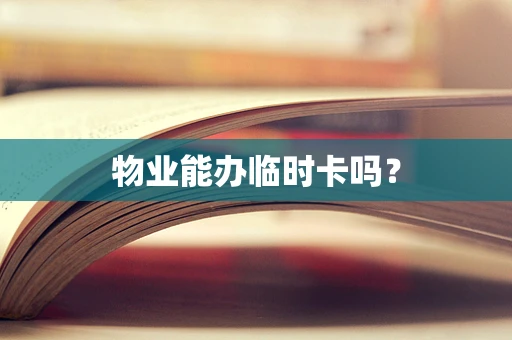物业能办临时卡吗？