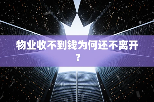 物业收不到钱为何还不离开？