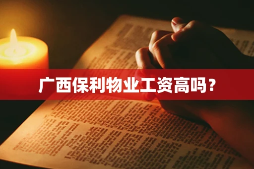 广西保利物业工资高吗？
